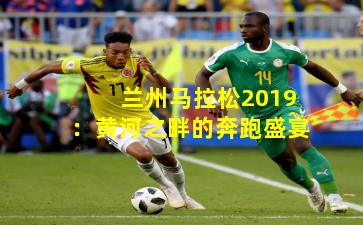 兰州马拉松2019:黄河之畔的奔跑盛宴