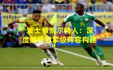 波士顿凯尔特人：深度解析冠军级阵容构建