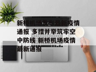 新桥机场发布最新疫情通报 多措并举筑牢空中防线 新桥机场疫情最新通报
