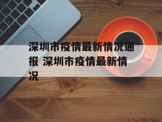 深圳市疫情最新情况通报 深圳市疫情最新情况
