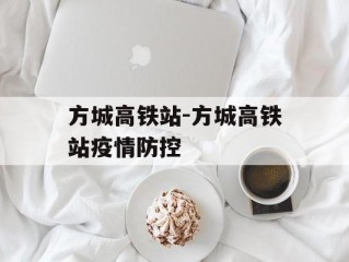 方城高铁站-方城高铁站疫情防控