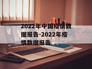 2022年中国疫情数据报告-2022年疫情数据报告