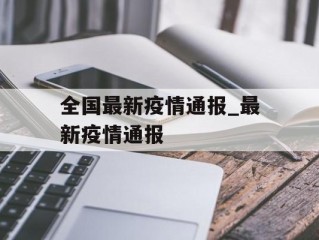 全国最新疫情通报_最新疫情通报