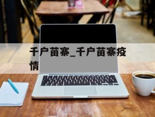 千户苗寨_千户苗寨疫情