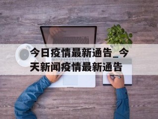 今日疫情最新通告_今天新闻疫情最新通告