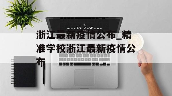 浙江最新疫情公布_精准学校浙江最新疫情公布