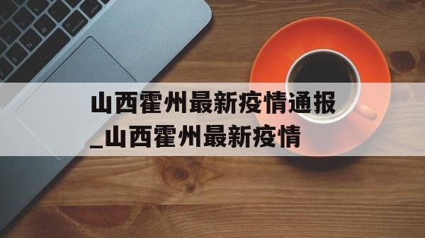 山西霍州最新疫情通报_山西霍州最新疫情