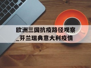欧洲三国抗疫路径观察_芬兰瑞典意大利疫情