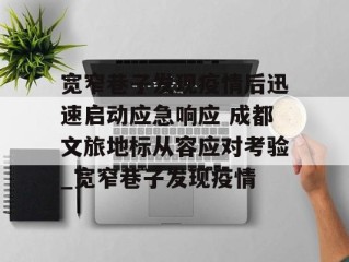 宽窄巷子发现疫情后迅速启动应急响应 成都文旅地标从容应对考验_宽窄巷子发现疫情