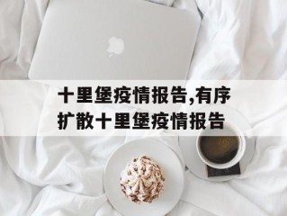 十里堡疫情报告,有序扩散十里堡疫情报告