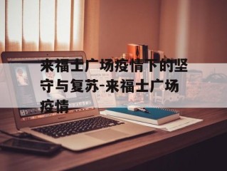 来福士广场疫情下的坚守与复苏-来福士广场疫情