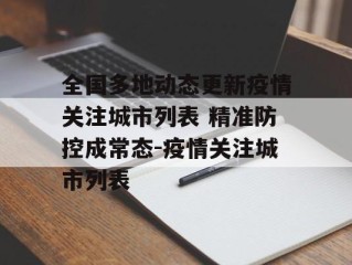 全国多地动态更新疫情关注城市列表 精准防控成常态-疫情关注城市列表