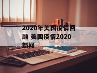 2020年美国疫情回顾 美国疫情2020新闻