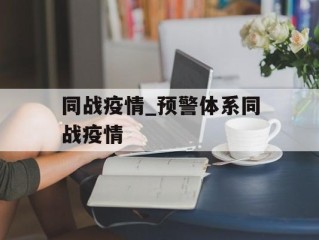 同战疫情_预警体系同战疫情