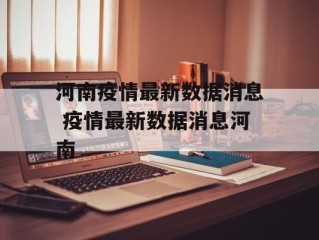 河南疫情最新数据消息 疫情最新数据消息河南