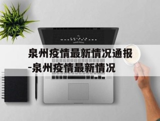 泉州疫情最新情况通报-泉州疫情最新情况