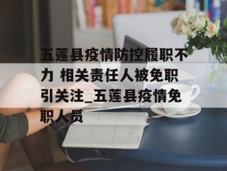 五莲县疫情防控履职不力 相关责任人被免职引关注_五莲县疫情免职人员