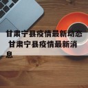 甘肃宁县疫情最新动态 甘肃宁县疫情最新消息