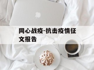 同心战疫-抗击疫情征文报告