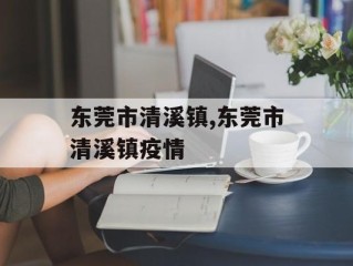 东莞市清溪镇,东莞市清溪镇疫情