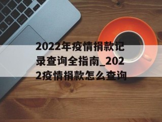 2022年疫情捐款记录查询全指南_2022疫情捐款怎么查询