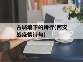 古城墙下的诗行(西安战疫情诗句)