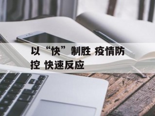 以“快”制胜 疫情防控 快速反应