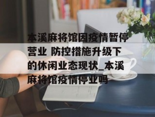 本溪麻将馆因疫情暂停营业 防控措施升级下的休闲业态现状_本溪麻将馆疫情停业吗