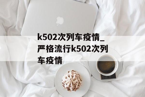 k502次列车疫情_严格流行k502次列车疫情