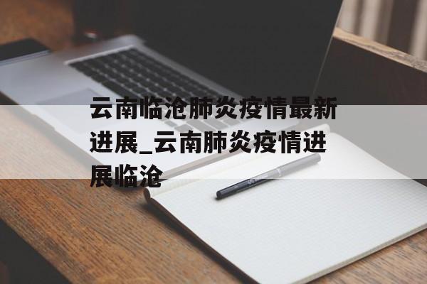 云南临沧肺炎疫情最新进展_云南肺炎疫情进展临沧