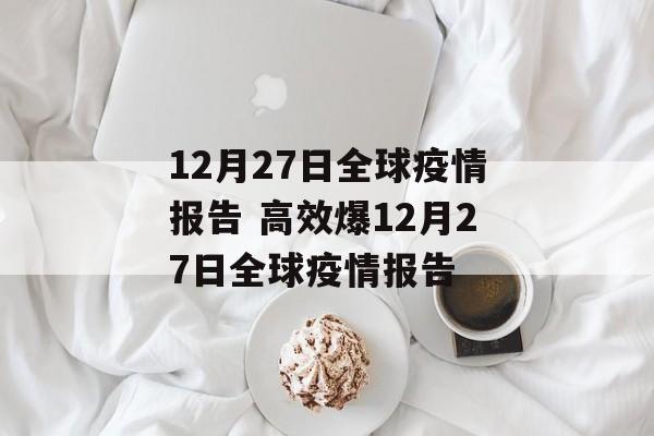 12月27日全球疫情报告 高效爆12月27日全球疫情报告