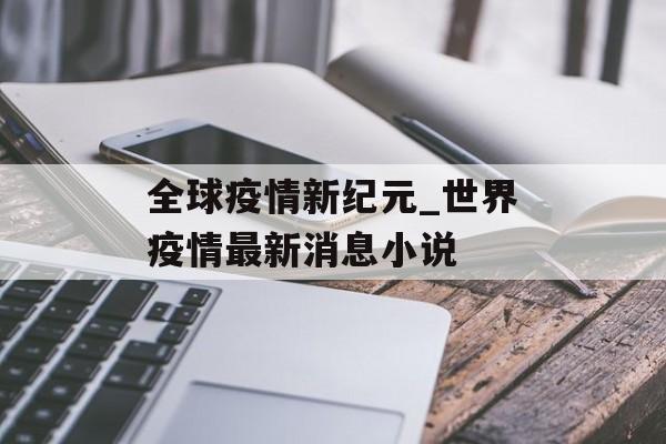 全球疫情新纪元_世界疫情最新消息小说