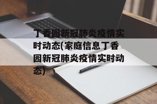 丁香园新冠肺炎疫情实时动态(家庭信息丁香园新冠肺炎疫情实时动态)