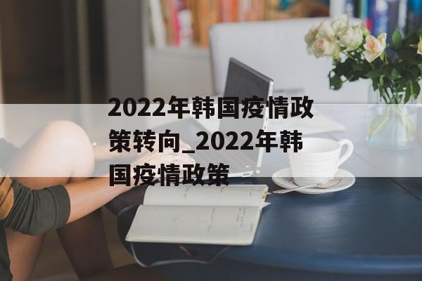 2022年韩国疫情政策转向_2022年韩国疫情政策