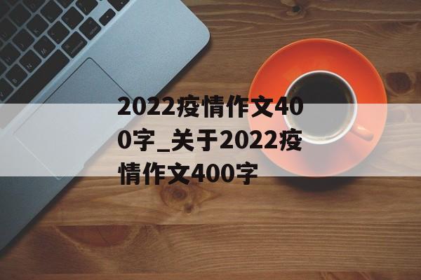 2022疫情作文400字_关于2022疫情作文400字
