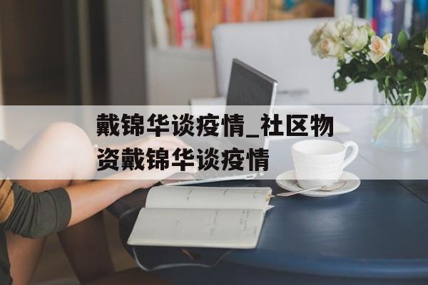 戴锦华谈疫情_社区物资戴锦华谈疫情