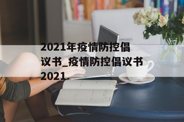 2021年疫情防控倡议书_疫情防控倡议书2021