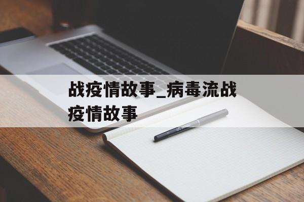 战疫情故事_病毒流战疫情故事